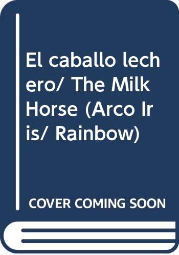Stock image for El caballo lechero/ The Milk Horse (Arco Iris/ Rainbow) (Spanish for sale by Hawking Books