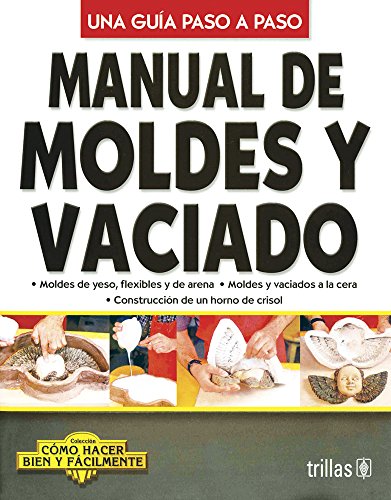 Imagen de archivo de Manual de Moldes y Vaciado: Camo Hacer Bien Y Facilmente, Una Guia Paso a Paso (Spanish Edition) a la venta por GF Books, Inc.