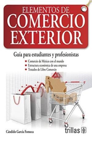 Elementos de comercio exterior/ Elements of Exterior Commerce: Guia para estudiantes y profesionistas - Garcia Fonseca, candido