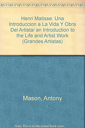 Henri Matisse: Una Introduccion a La Vida Y Obra Del Artista/ an Introduction to the Life and Artist Work (Grandes Artistas) (Spanish Edition) (9789682470424) by Mason, Antony
