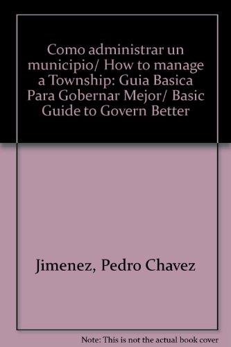 Imagen de archivo de Como administrar un municipio/ How to manage a Township: Guia Basica Para Gobernar Mejor/ Basic Guide to Govern Better (Spanish Edition) a la venta por dsmbooks