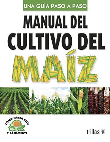 Stock image for Manual del cultivo del maiz / Manual of Corn cultivation: Como hacer bien y facilmente. Una guia paso a paso / How to Do Well and Easily. a Step by Step Guide (Spanish Edition) for sale by GF Books, Inc.