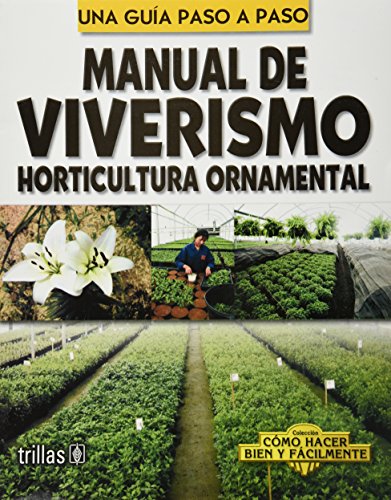 Stock image for Una guia paso a paso manual de viverismo / A Step By Step Nursery Manual Guide: Horticultura ornamental / Ornamental Horticulture (Como Hacer Bien Y . to Do It Well and Easily) (Spanish Edition) for sale by Ergodebooks