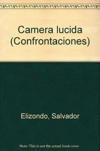 Camera lucida (Confrontaciones. Los Relatores) (Spanish Edition) (9789682704673) by Elizondo, Salvador