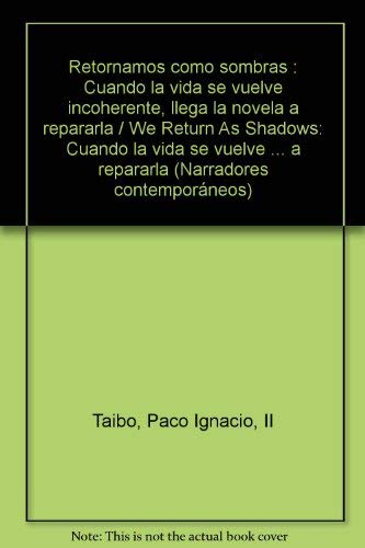 Retornamos como sombras: Cuando la vida se vuelve incoherente, llega la novela a repararla / We Return As Shadows (Spanish Edition) (9789682708275) by Taibo, Paco Ignacio, II