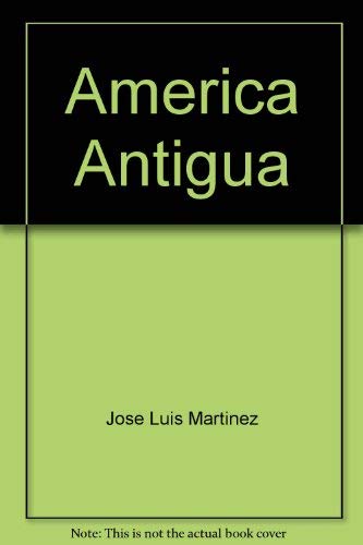 America Antigua: Nahua, Mayas, Quechuas, Otras Culturas (PAnorama Cultural, El Mundo Antiguo, VI) (9789682901065) by JosÃ© Luis MartÃ­nez