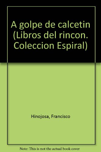 A golpe de calcetiÌn (Libros del rincoÌn. ColeccioÌn Espiral) (Spanish Edition) (9789682911729) by Hinojosa, Francisco