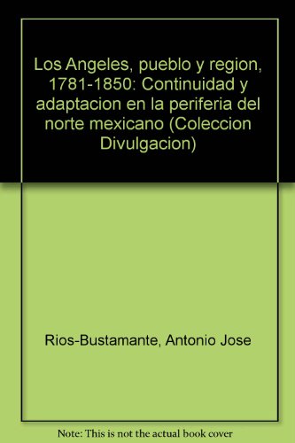 9789682934865: Los Angeles, pueblo y región, 1781-1850: Continuidad y adaptación en la periferia del norte mexicano (Colección Divulgación) (Spanish Edition)