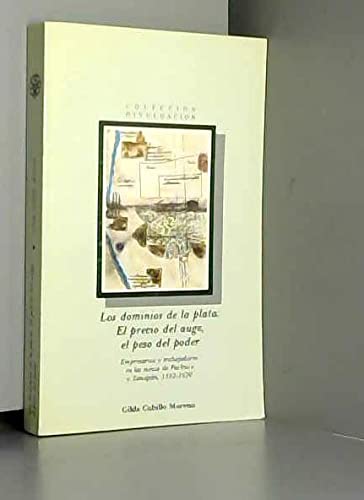 Stock image for Los dominios de la plata: El precio del auge, el peso del poder : empresarios y trabajadores en las minas de Pachuca y Zimapa n, 1552-1620 (Coleccio n Divulgacio n) (Spanish Edition) for sale by dsmbooks