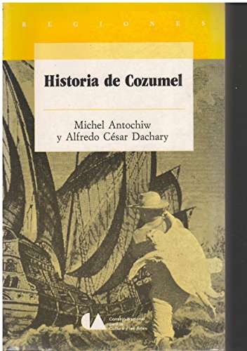 Historia de Cozumel (Regiones) (Spanish Edition) (9789682936777) by Antochiw, Michel