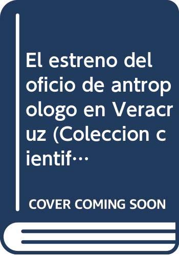 El estreno del oficio de antropologo en Veracruz (Coleccion cientifica) (Spanish Edition) - Yolanda Aguilar Lopez