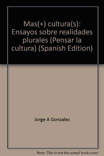 MaÌs(+) cultura(s): Ensayos sobre realidades plurales (Pensar la cultura) (Spanish Edition) (9789682950056) by GonzaÌlez, Jorge A