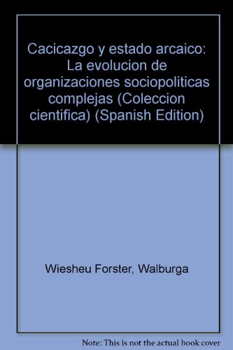 9789682952517: Cacicazgo y estado arcaico: La evolucion de organizaciones sociopoliticas complejas (Coleccion cientifica)