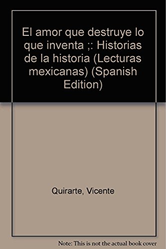 Stock image for El amor que destruye lo que inventa ;: Historias de la historia (Lecturas mexicanas) (Spanish Edition) for sale by Books Unplugged
