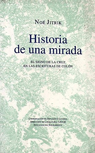 Imagen de archivo de HISTORIA DE UNA MIRADA : EL SIGNO DE LA CRUZ EN LAS ESCRITURAS DE COLN a la venta por Libros Latinos