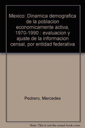 Mexico: Dinamica demografica de la poblacion economicamente activa, 1970-1990 : evaluacion y ajuste de la informacion censal, por entidad federativa (Spanish Edition) - Pedrero, Mercedes