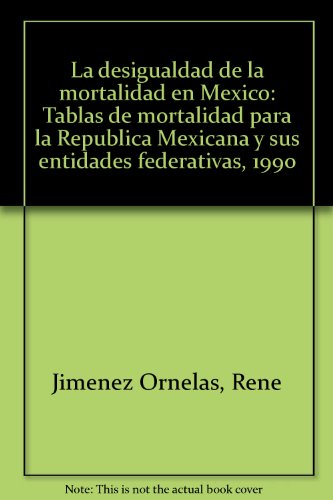 9789683647672: La desigualdad de la mortalidad en México: Tablas de mortalidad para la República Mexicana y sus entidades federativas, 1990 (Spanish Edition)