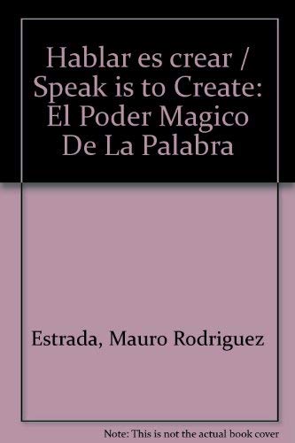 Imagen de archivo de Hablar es crear / Speak is to Create: El Poder Magico De La Palabra (Spanish Edition) a la venta por Demetres C Evans