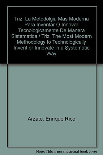 Stock image for Triz. La Metodolgia Mas Moderna Para Inventar O Innovar Tecnologicamente De Manera Sistematica / Triz, The Most Modern Methodology to Technologically . in a Systematic Way (Spanish Edition) for sale by ThriftBooks-Dallas