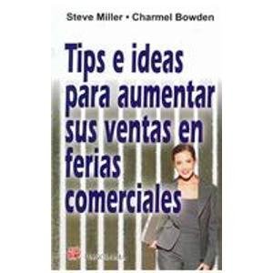 Tips E Ideas Para Aumentar Sus Ventas En Ferias Comerciales/ Over 88 Tips and Ideas To Supercharge Your Exhibit Sales (Spanish Edition) (9789683815750) by Miller, Steve; Bowden, Charmel
