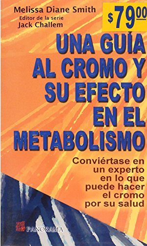 Una guia al cromo y su efecto en el metabolismo / A chromium guide and its effect on metabolism (Spanish Edition) (9789683816078) by Smith, Melissa