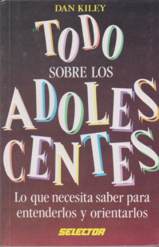 Todo sobre los adolescentes / All about teens (Spanish Edition) (9789684034686) by Kiley, Dan