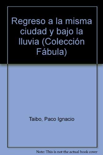 Regreso a la misma ciudad y bajo la lluvia (ColeccioÌn FaÌbula, MeÌxico) (Spanish Edition) (9789684061491) by Taibo, Paco Ignacio