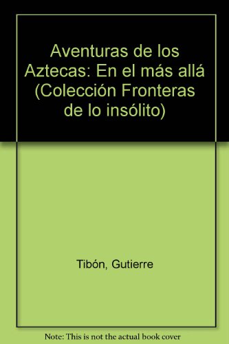 Aventuras de los Aztecas: En el maÌs allaÌ (ColeccioÌn Fronteras de lo insoÌlito) (Spanish Edition) (9789684063815) by TiboÌn, Gutierre