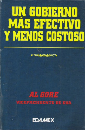 Un Gobierno Mas Efectivo Y Menos Costoso [In Spanish Language] (9789684098084) by Al Gore