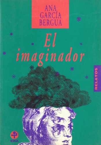 El imaginador: Relatos (Biblioteca Era) (Spanish Edition) (9789684113824) by GarciÌa Bergua, Ana