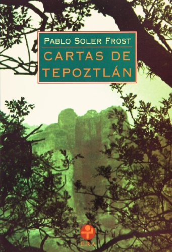 Cartas de TepoztlÃ¡n (Spanish Edition) (9789684114029) by Pablo Soler Frost