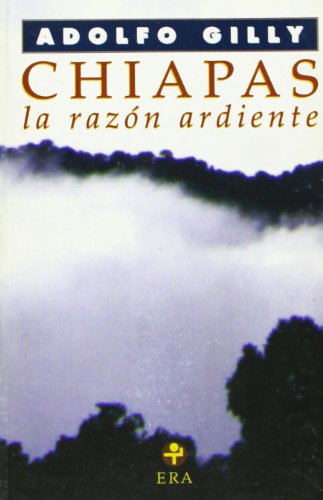 Chiapas: la razon ardiente. Ensayo sobre la rebelion del mundo encantado (Problemas De Mexico) (Spanish Edition) (9789684114081) by Adolfo Gilly