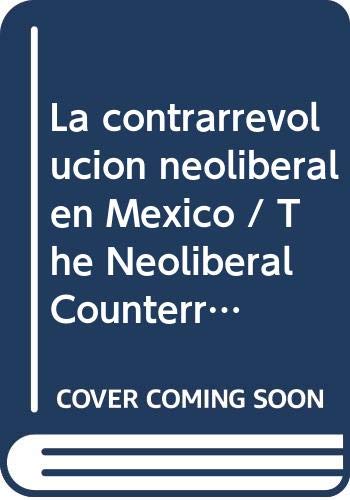 9789684114111: La contrarrevolucin neoliberal en Mxico/ The Neoliberal Counterrevolution in Mxico (Problemas De Mexico)