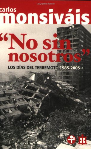 No sin nosotros. Los dias del terremoto, 1985-2005 (Spanish Edition) (9789684116412) by Carlos Monsivais