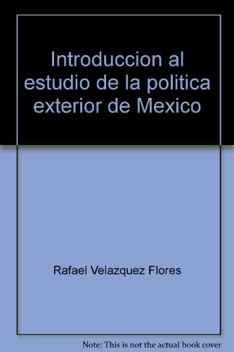 9789684272019: Introducción al estudio de la política exterior de México  (Spanish Edition) - Velázquez Flores, Rafael: 9684272014 - AbeBooks