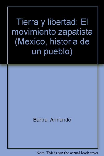 Tierra y libertad: El movimiento zapatista (MeÌxico, historia de un pueblo) (Spanish Edition) (9789684292468) by Bartra, Armando