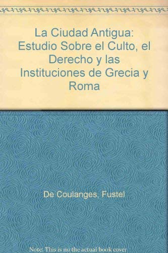 Imagen de archivo de La Ciudad Antigua: Estudio Sobre El Culto, El Derecho Y Las Instituciones De Grecia Y Roma a la venta por West Side Book Shop, ABAA