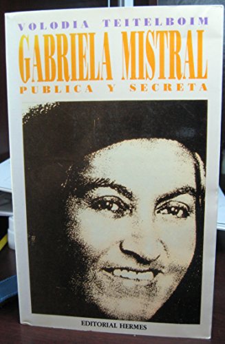 Beispielbild fr Gabriela Mistral publica y secreta: truenos y silencios en la vida del primer Nobel Latinoamericano zum Verkauf von Casa del Libro A Specialty Bookstore