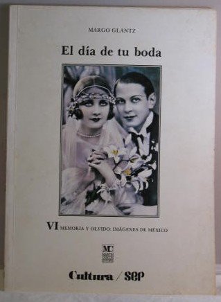 EL DIA DE TU BODA. Colección Memoria y Olvido: Imágenes de México VI.