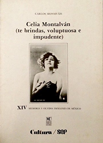 Celia MontalvaÌn: (te brindas, voluptuosa e impudente) (Memoria y olvido--imaÌgenes de MeÌxico) (Spanish Edition) (9789684710481) by MonsivaÌis, Carlos