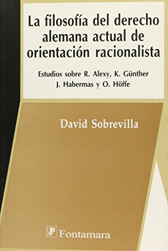 Stock image for La filosofa del Derecho alemana actual de orientacin racionalista estudios sobre R. Alexy, K. Gnther, J. Habermas y O. Hffe for sale by MARCIAL PONS LIBRERO