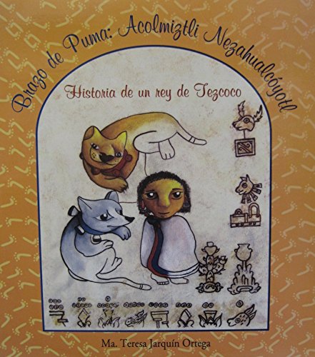 Imagen de archivo de Brazo de puma : Acolmiztli Nezahualcoyotl : historia de un rey de Tezcoco = Puma strength: Acolmiztli Nezahualcoyotl the story of a ring Tezcoco a la venta por Zubal-Books, Since 1961