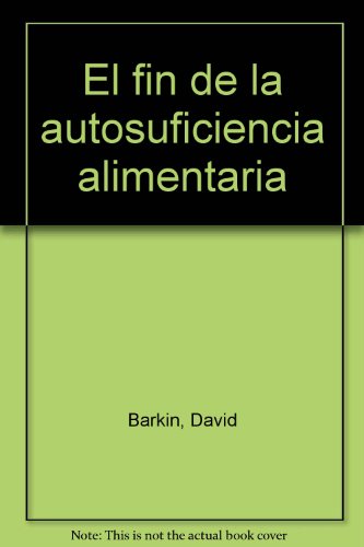 El fin de la autosuficiencia alimentaria (Spanish Edition) (9789684930919) by Barkin, David