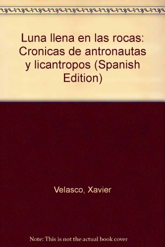 Luna llena en las rocas: CroÌnicas de antronautas y licaÌntropos (Spanish Edition) (9789684933620) by Velasco, Xavier