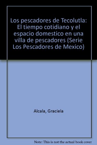 Stock image for Los pescadores de Tecolutla. El Tiempo Cotidiano y el Espacio Domestico en una Villa de Pescadores. Serie: Los pescadores de Mexico. Volumen 10 (Spanish Edition) for sale by Zubal-Books, Since 1961