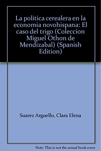 Stock image for La Politica Cerealera En La Economia Novohispana El Caso Del Trigo (Spanish Edition) for sale by Michener & Rutledge Booksellers, Inc.