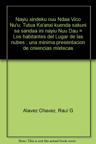 Imagen de archivo de Nayiu xindeku nuu Ndaa Vico Nu'u: Tutua Ka'anxi kuenda sakuni sa sandaa ini nayiu Nuu Dau. Los habitantes del Lugar de las nubes: una minima presentacion de creencias mixtecas a la venta por Zubal-Books, Since 1961