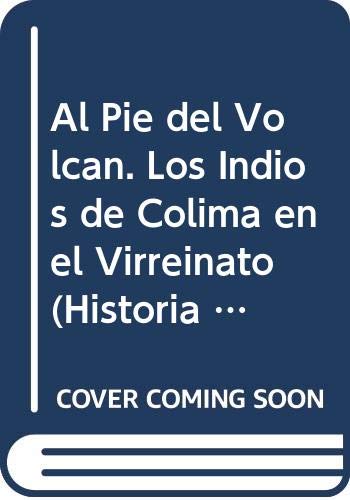 9789684963955: Al Pie del Volcan. Los Indios de Colima en el Virreinato (Historia de los pueblos indigenas de Mexico) (Spanish Edition)