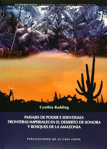 PAISAJES DE PODER E IDENTIDAD : FRONTERAS IMPERIALES EN EL DESIERTO DE SONORA Y BOSQUES DE LA AMA...