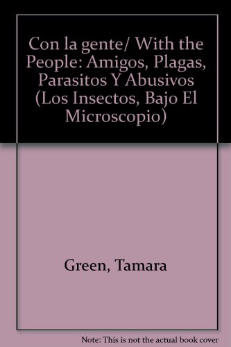 Con la gente/ With the People: Amigos, Plagas, Parasitos Y Abusivos (Los Insectos, Bajo El Microscopio) (Spanish Edition) (9789685142120) by Green, Tamara